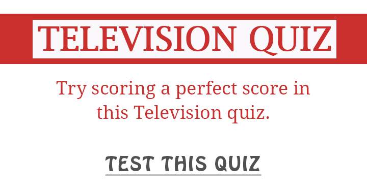 Try to get a perfect score in this Television quiz!