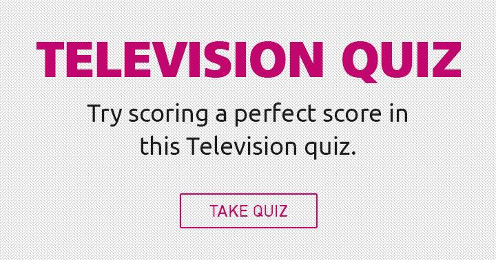 Try scoring a perfect score in this television quiz.