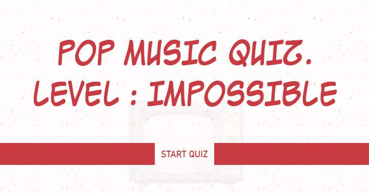 Can you finish  this impossible music quiz with an acceptable score of 6 or higher ?