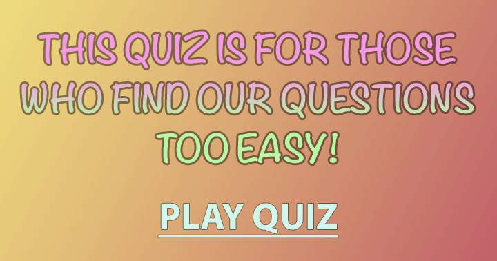 Play this fun but hard quiz and see if you still think it is too easy! 