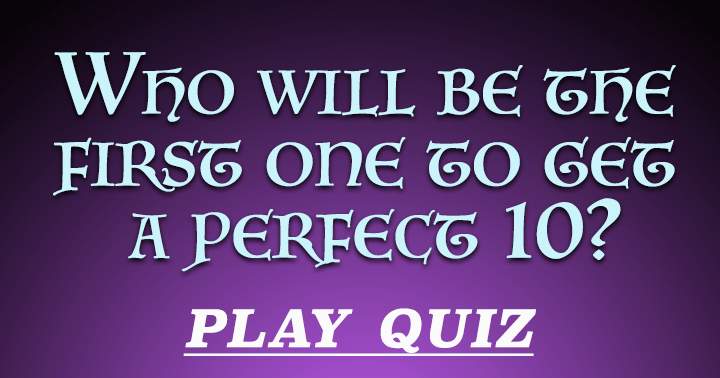 Are you going to be the first one to score a 10?