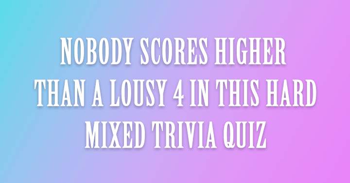 Nobody scores higher than a lousy 4!