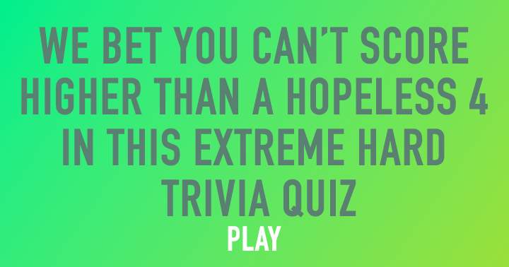 EXTREME HARD TRIVIA QUIZ