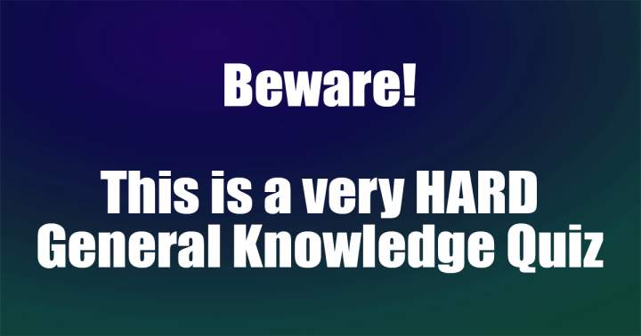 HARD General Knowledge Quiz