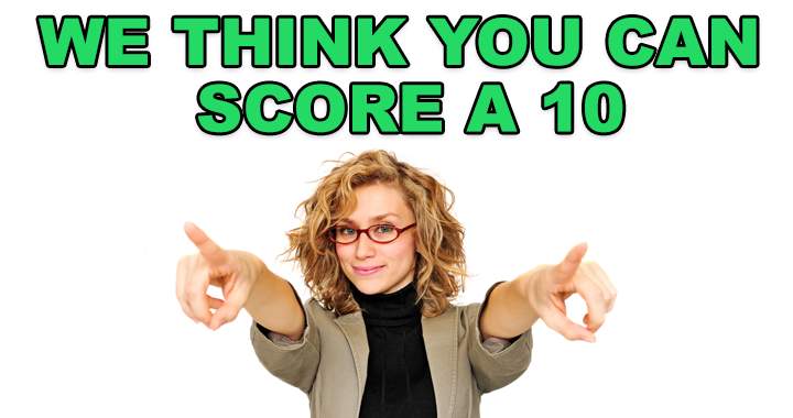 You're awesome and you c na score a 10