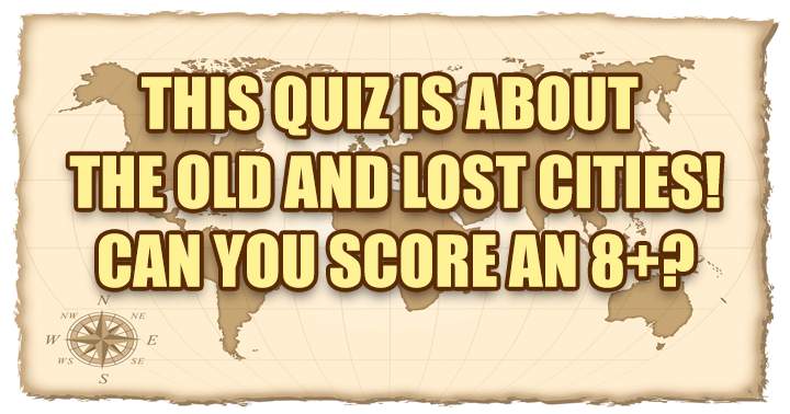 Quiz about the old and lost cities! 