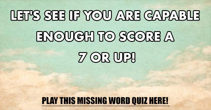 Let's see if you are capable enough to score a 7 or up!