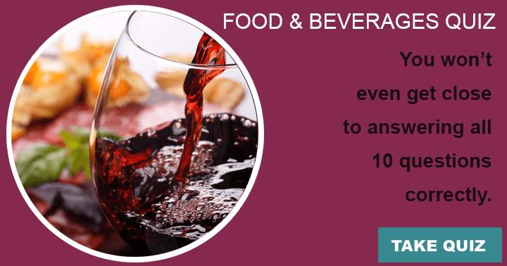 It's unlikely that you'll answer all 10 questions correctly regarding food and beverages.