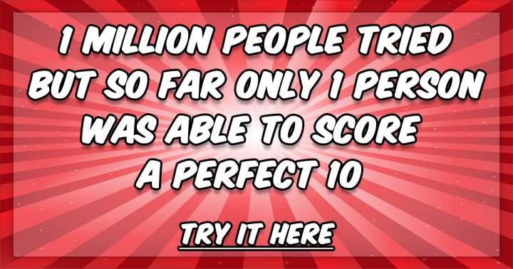 Are you the second person to score a 10?