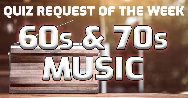 This week's quiz request is centered around music from the 60s and 70s.