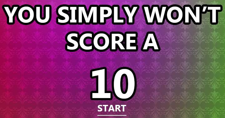 Can you score a 10 when none of your friends can?