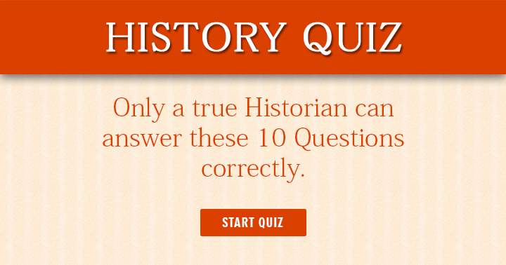 Do you consider yourself a genuine historian? Let us know!