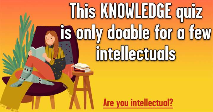 Quiz for Intellectuals to Test Your Knowledge