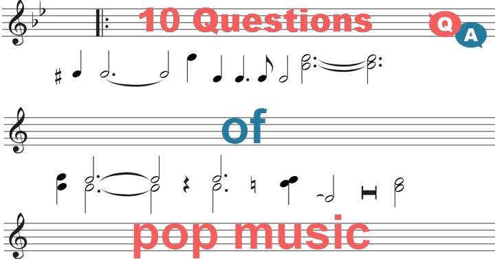 An assortment of 10 questions about pop music!