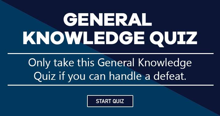 Take this General Knowledge quiz only if you can handle a defeat!