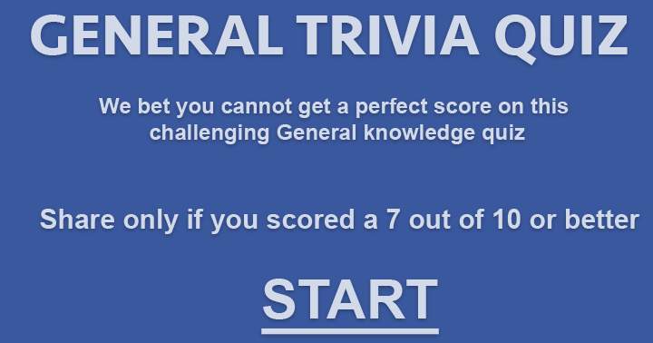 It is highly unlikely that you will achieve a flawless score on this General Knowledge quiz.