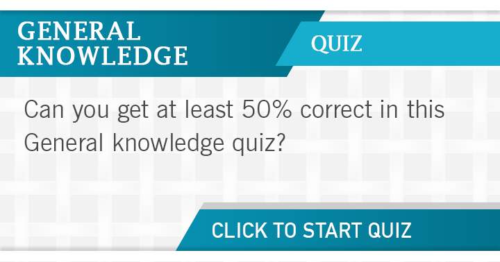 Can you achieve a 50% accuracy rate in this General Knowledge quiz? Let me know if you can!