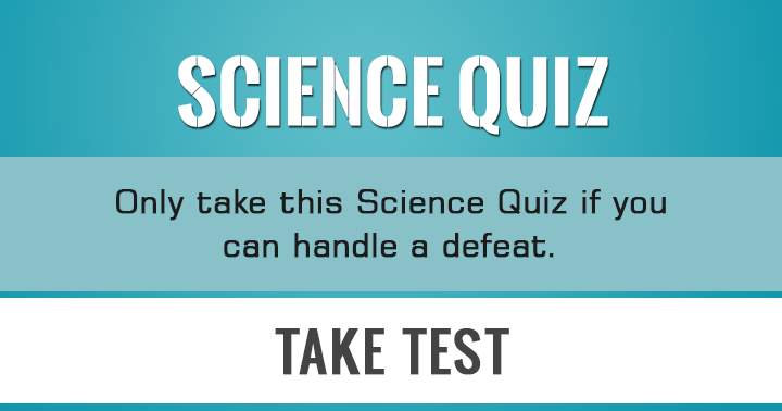 If you can handle a defeat, you're ready for this Science Quiz!