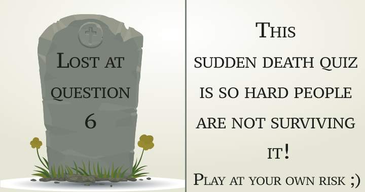 You won't make it through an unexpected death quiz!