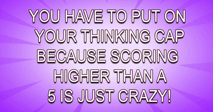 Get ready to use your brain for this one!