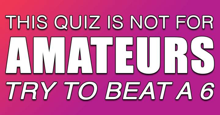 Amateurs are absolutely not suited for this quiz!