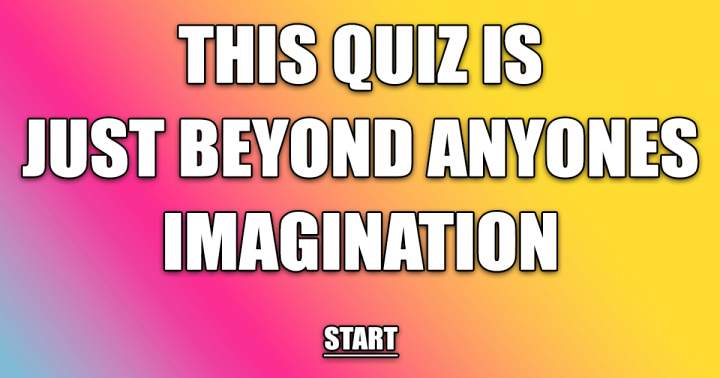 This quiz exceeds your imagination.
