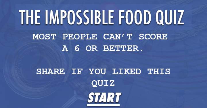 Scoring a 6 or better on this Impossible Food Quiz is a challenge for most people.