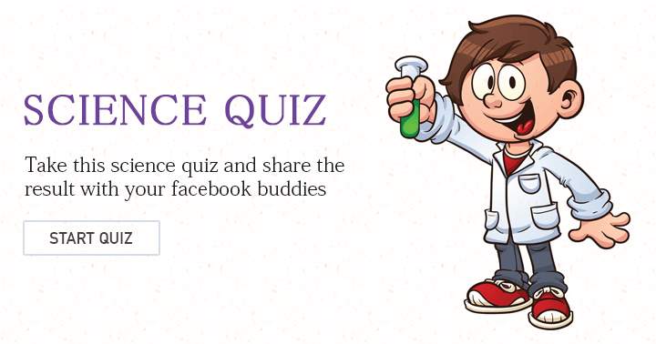 If you are indeed a genuine scientist, this quiz should pose no difficulty for you!