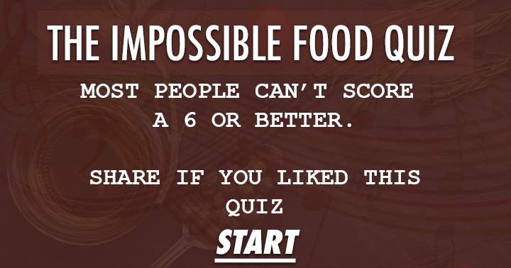 The Impossible Food Quiz is challenging; scoring a 6 or better is a feat few can achieve.