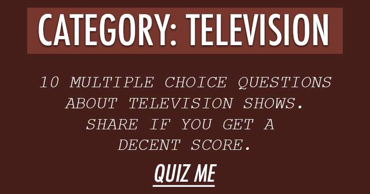 Can you answer more than 5 questions correctly about television?