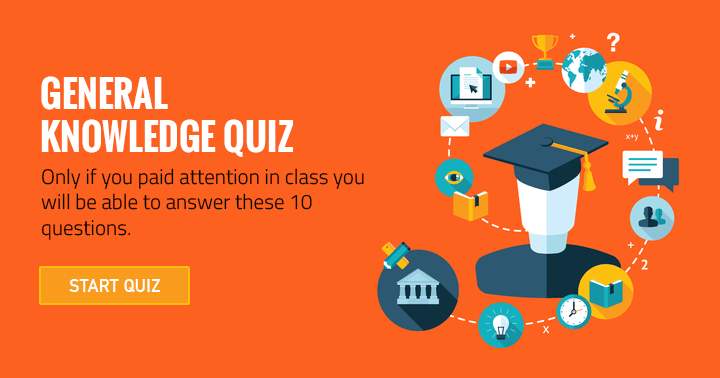 General Knowledge Quiz: Were you attentive in class?