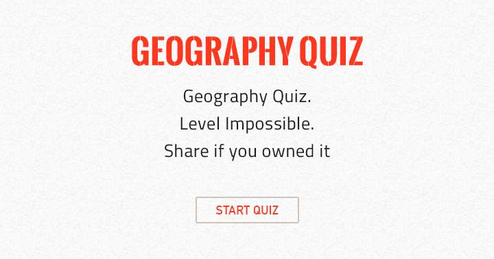 Geography category, impossible level - Share if it's yours.