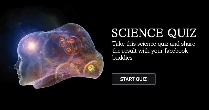 Complete the science quiz and share the outcome with your Facebook friends.