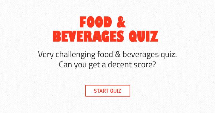 Only true food enthusiasts will appreciate this Food & Beverages section; only an exceptional chef can achieve a perfect score in this quiz!