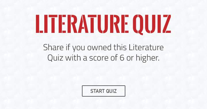 Is it possible for you to achieve a 6 on this Literature quiz that seems impossible?