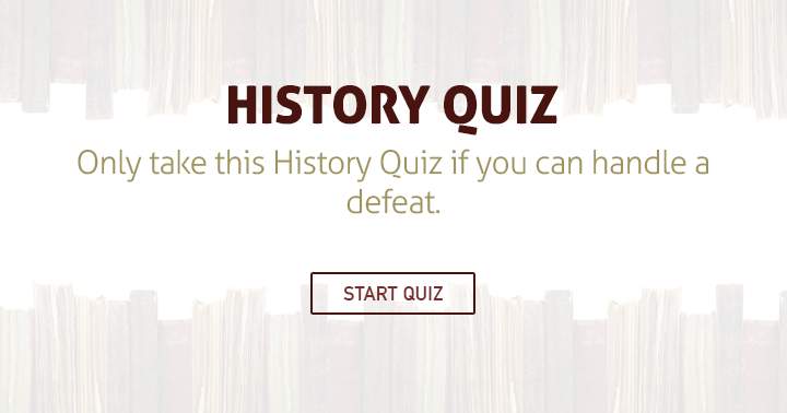 Only attempt this History quiz if you're prepared to face failure!