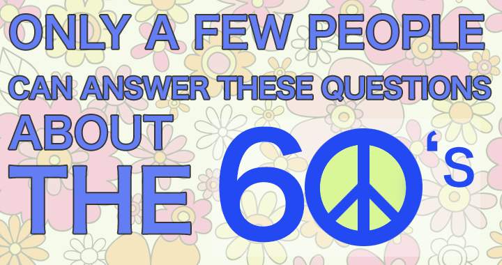 Can you respond to these inquiries about the 60's?