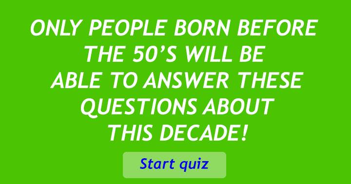 Play this quiz only if you were born prior to the 1950s.