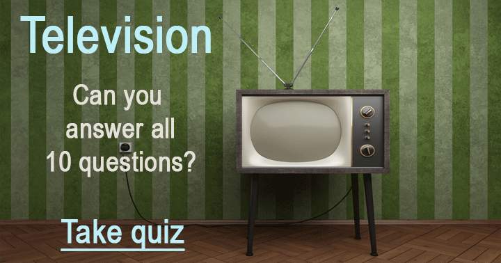 Can you respond to 10 questions regarding Television?