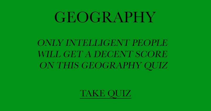 Discover your level of intelligence in this Geography quiz!