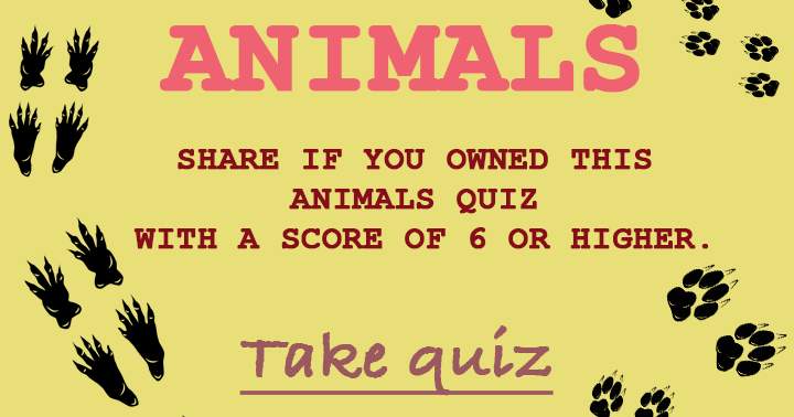 Aim to achieve a score of 6 or higher in this Animals quiz!