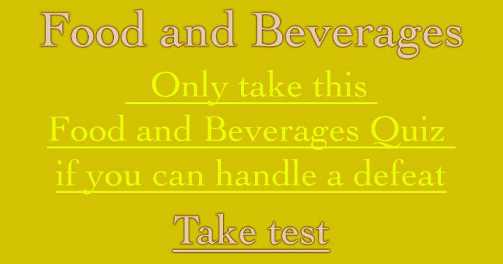 Are you capable of accepting a loss in this Food and Beverages quiz?