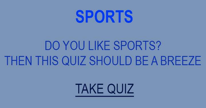 If you enjoy sports, this quiz will be a piece of cake!