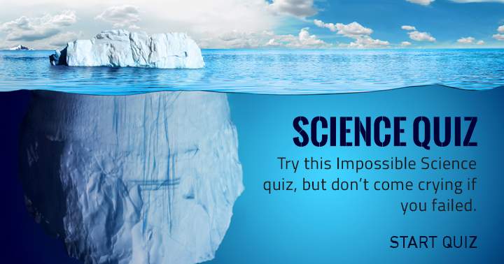 If you fail in this impossible Science quiz, don't expect sympathy.