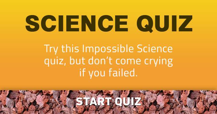 When attempting this impossible Science quiz, refrain from shedding tears.