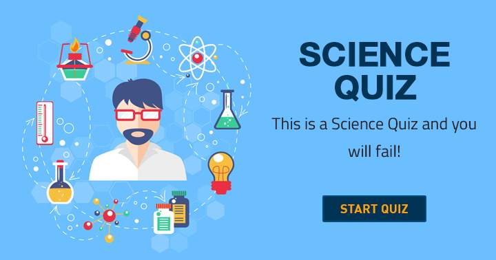 It is certain that you will fail this Science quiz!