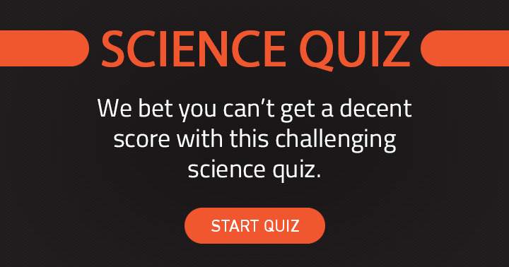 Make sure you achieve a satisfactory score on this Science quiz!