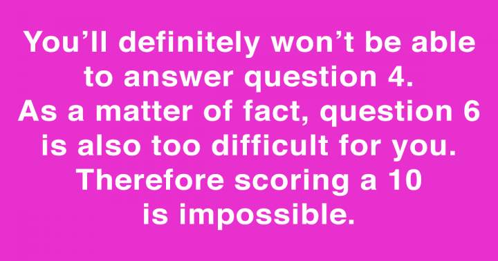 It is not possible to score a 10.