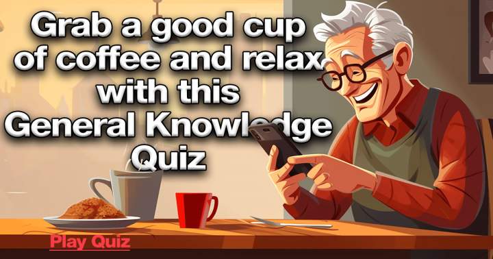 Relax with this Knowledge Quiz while enjoying a cup of coffee!