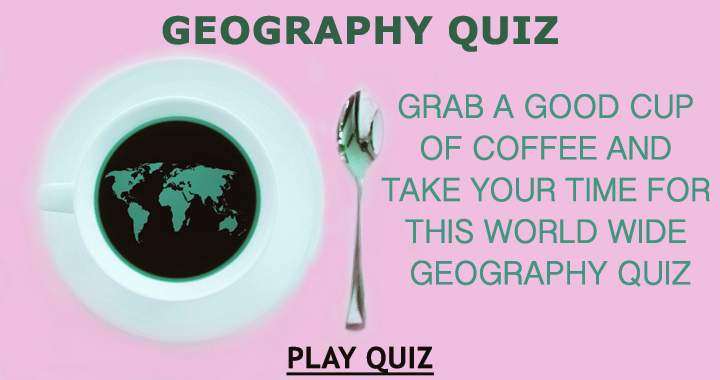 Enjoy a coffee and unwind with this geography quiz!